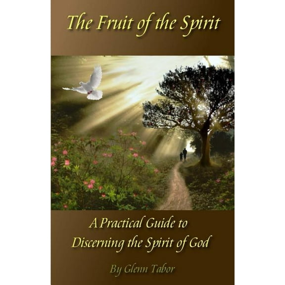 The Fruit of the Spirit : A Practical Guide to Discerning the Spirit of God
