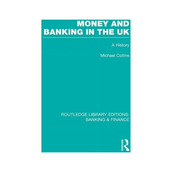 Routledge Library Editions: Banking & Fi Money and Banking in the UK (Rle: Banking & Finance): A History, (Hardcover)