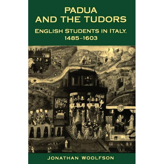 Toronto Italian Studies Padua and the Tudors: English Students in Italy, 1485-1603, (Paperback)