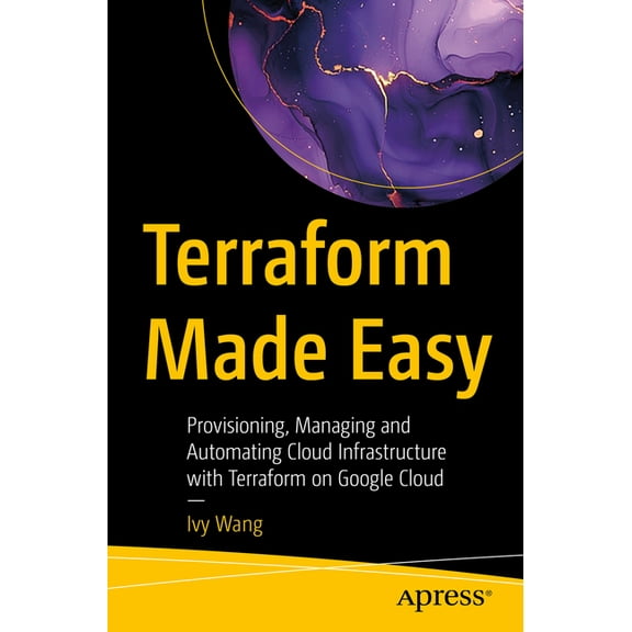 Terraform Made Easy: Provisioning, Managing and Automating Cloud Infrastructure with Terraform on Google Cloud, (Paperback)