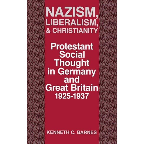 Nazism, Liberalism, and Christianity: Protestant Social Thought in Germany and Great Britain, 1925-1937, (Hardcover)