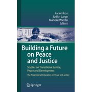 Building a Future on Peace and Justice: Studies on Transitional Justice, Peace and Development the Nuremberg Declaration, (Hardcover)