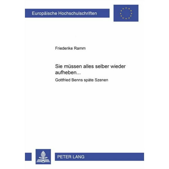 Europäische Hochschulschriften / European University Studies / Publications Universitaires Européenn: Sie muessen alles selber wieder aufheben ...: Gottfried Benns spaete Szenen (Paperback)