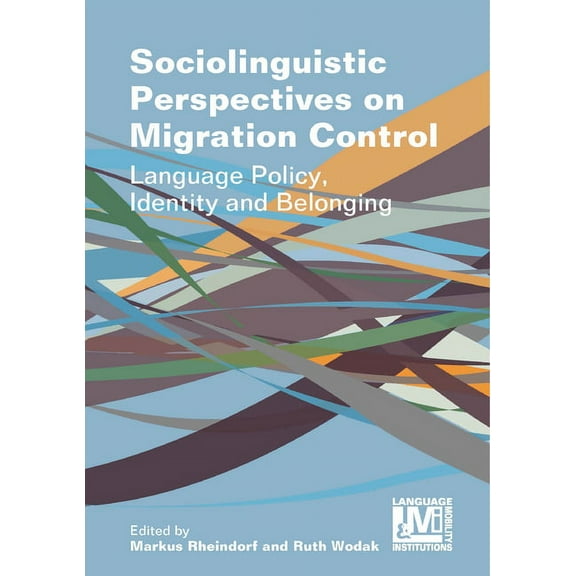 Language, Mobility and Institutions Sociolinguistic Perspectives on Migration Control: Language Policy, Identity and Belonging, Book 5, (Paperback)