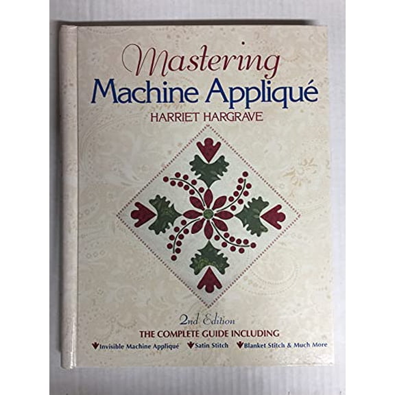 Pre-Owned Mastering Machine Applique: The Complete Guide Including: Invisible Machine Applique Satin Stitch Blanket Stitch & Much More (Paperback) 157120136X 9781571201362