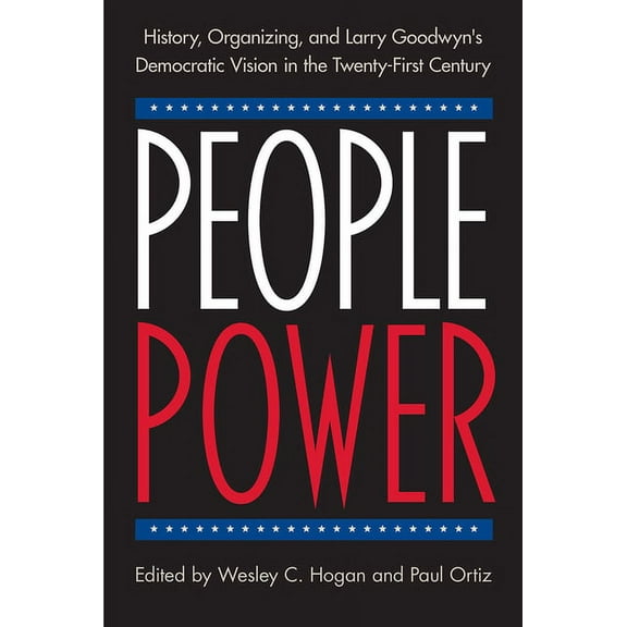 People Power: History, Organizing, and Larry Goodwyn's Democratic Vision in the Twenty-First Century, (Paperback)