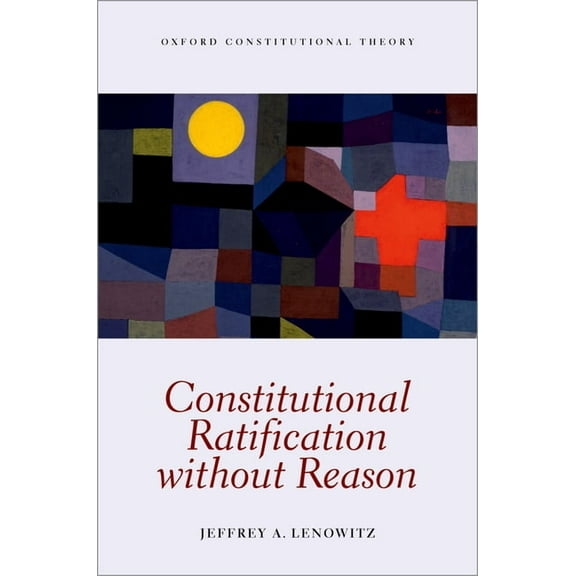 Oxford Constitutional Theory Constitutional Ratification Without Reason, (Hardcover)