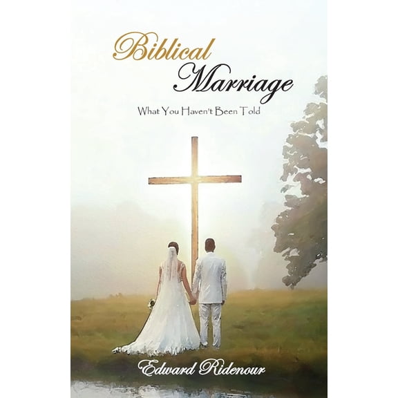 Biblical Marriage: What You Haven't Been Told, (Paperback)