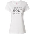 thumbnail image 3 of Inktastic I Love You Most Ardently Women's T-Shirt, 3 of 5