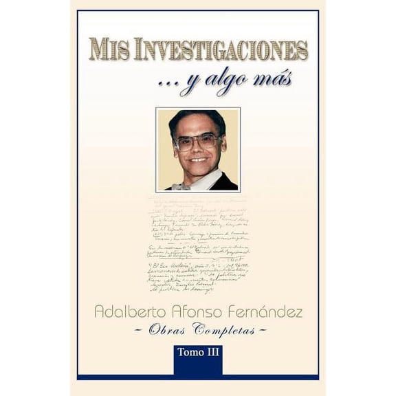 Mis Investigaciones Y Aglo Mas : Obras Completas De Adalberto Afonso Fern?ndez