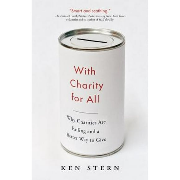 With Charity for All: Why Charities Are Failing and a Better Way to Give (Pre-Owned Paperback 9780307743817) by Ken Stern