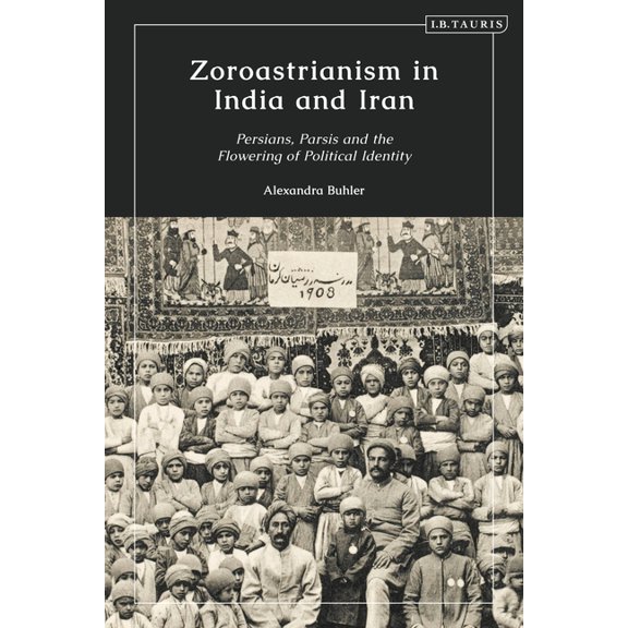 Zoroastrianism in India and Iran: Persians, Parsis and the Flowering of Political Identity, (Paperback)