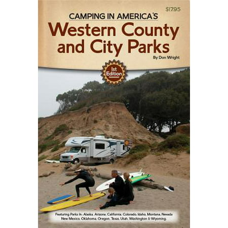 Camping in America S Guide to Western County and City Parks : Featuring Parks in Alaska, Arizona, California, Colorado, Idaho, Montana, Nevada, New Mexico, Oklahoma, Oregon, Texas, Utah, Washington, and