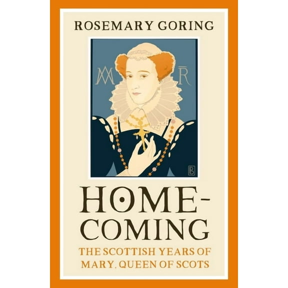 Homecoming: The Scottish Years of Mary, Queen of Scots (Hardcover)