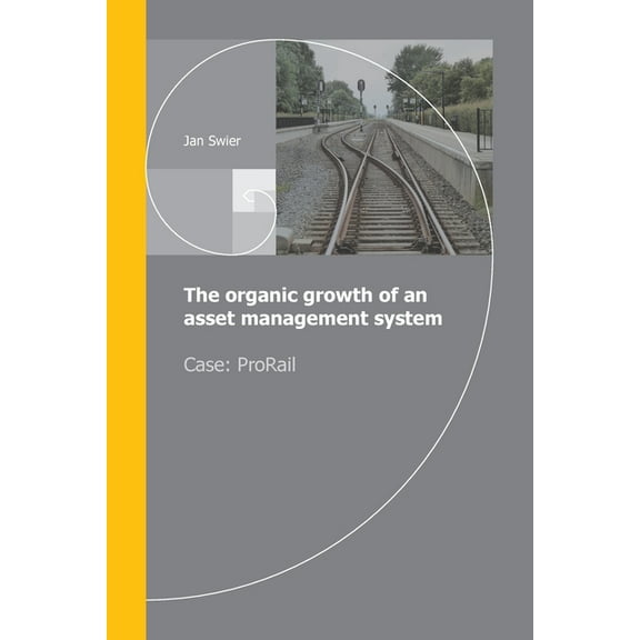 The organic growth of an asset management system: Case ProRail, (Paperback)