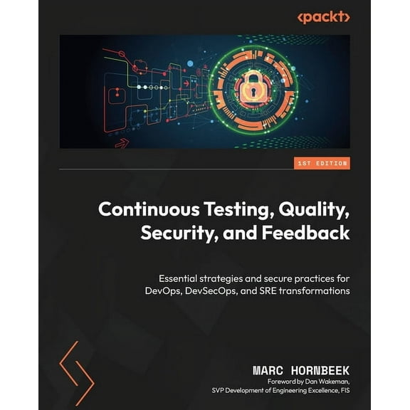 Continuous Testing, Quality, Security, and Feedback: Essential strategies and secure practices for DevOps, DevSecOps, an, (Paperback)