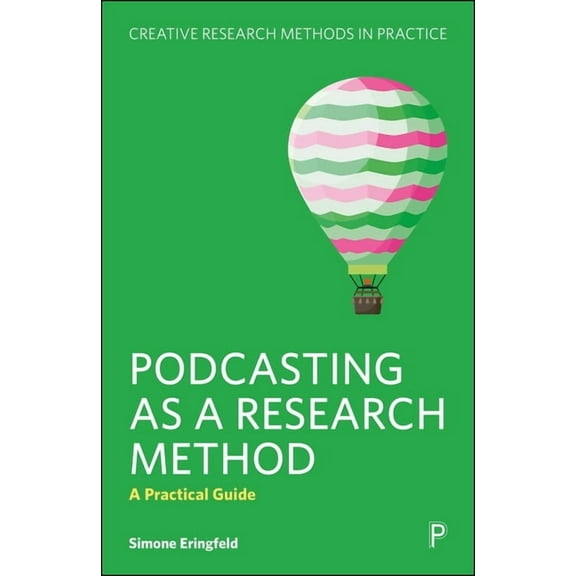 Creative Research Methods in Practice Podcasting as a Research Method: A Practical Guide, (Paperback)