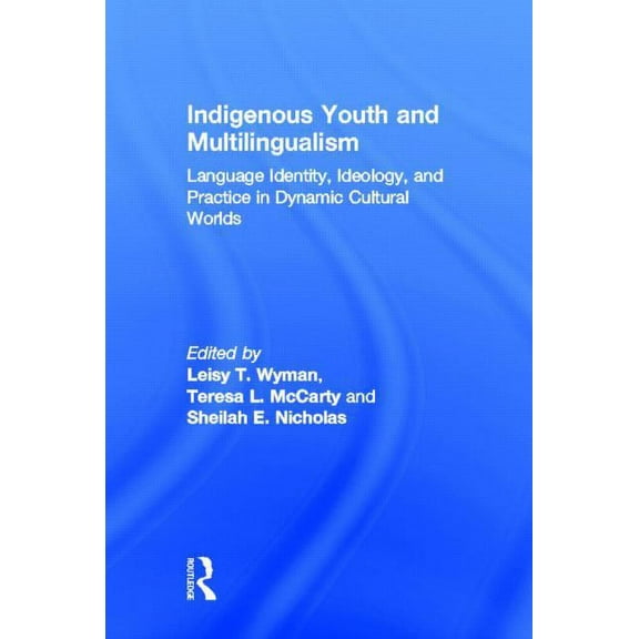 Indigenous Youth and Multilingualism: Language Identity, Ideology, and Practice in Dynamic Cultural Worlds, (Hardcover)