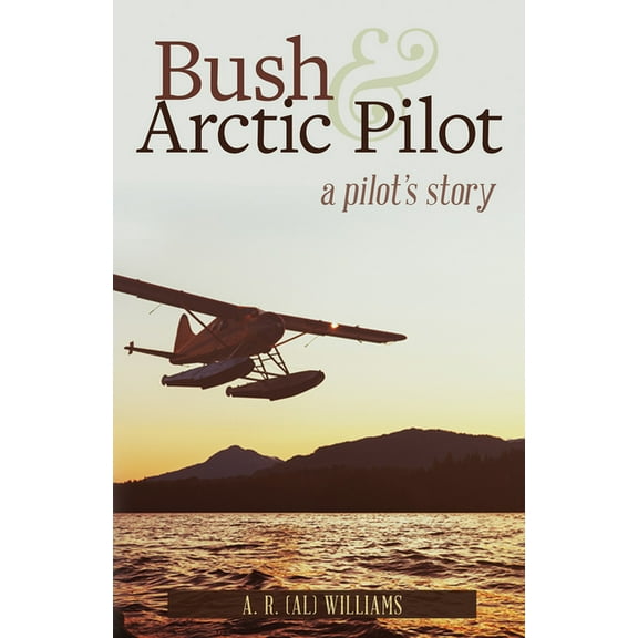 Bush and Arctic Pilot: A Pilot's Story, (Paperback)