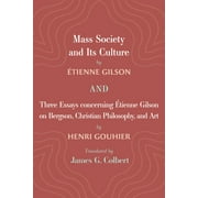 Mass Society and Its Culture, and Three Essays concerning Etienne Gilson on Bergson, Christian Philosophy, and Art (Paperback)