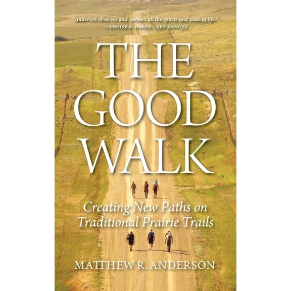 The Good Walk: Creating New Paths on Traditional Prairie Trails, (Paperback)