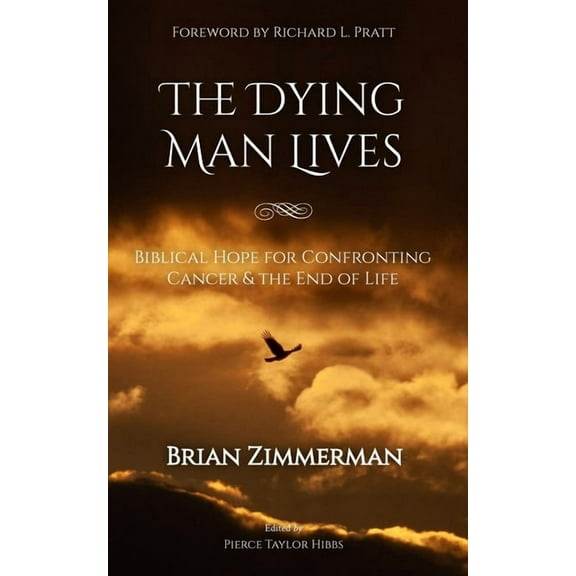 The Dying Man Lives: Biblical Hope for Confronting Cancer and the End of Life, (Paperback)