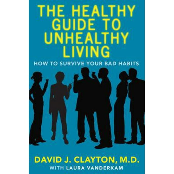 Pre-Owned The Healthy Guide to Unhealthy Living: How to Survive Your Bad Habits (Paperback) 0743272145 9780743272148