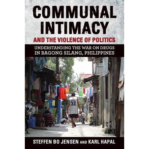Communal Intimacy and the Violence of Politics: Understanding the War on Drugs in Bagong Silang, Philippines, (Hardcover)