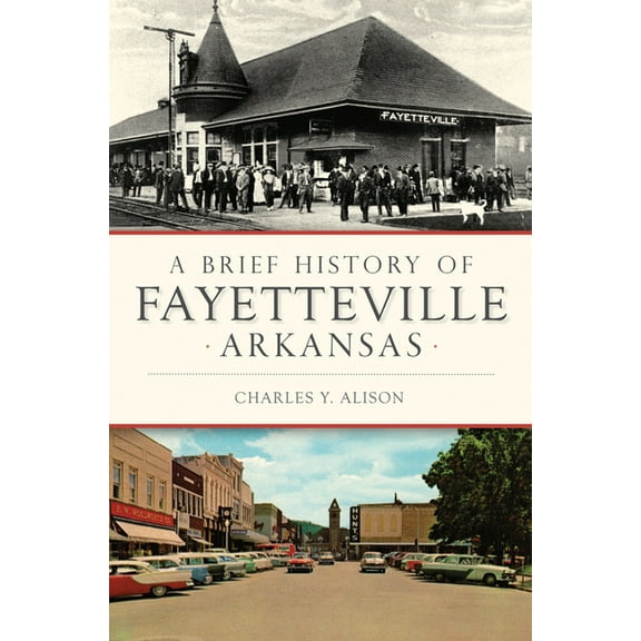Brief History A Brief History of Fayetteville Arkansas, (Paperback)