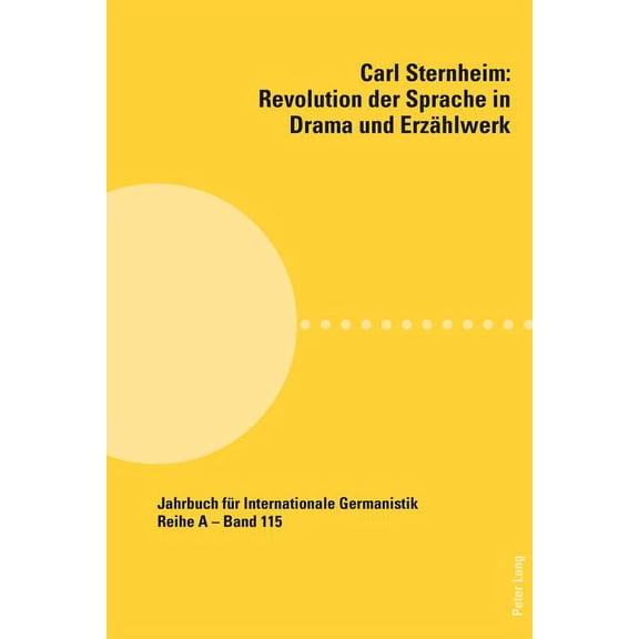 Jahrbuch Für Internationale Germanistik - Reihe a: Carl Sternheim: Revolution der Sprache in Drama und Erzaehlwerk: Beitraege zur Polnisch-Deutschen Carl Sternheim-Tagung (Olsztyn, Dezember 2009) (Pap