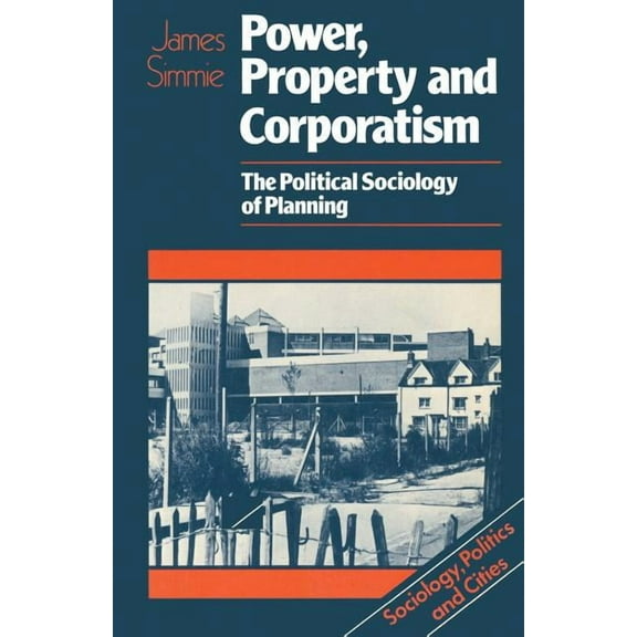 Sociology, Politics, and Cities Power, Property and Corporatism: The Political Sociology of Planning, (Paperback)