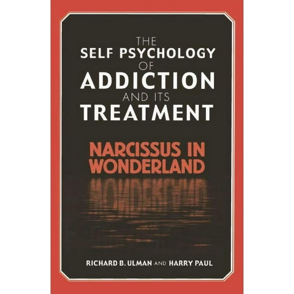 The Self Psychology of Addiction and its Treatment: Narcissus in Wonderland, (Paperback)