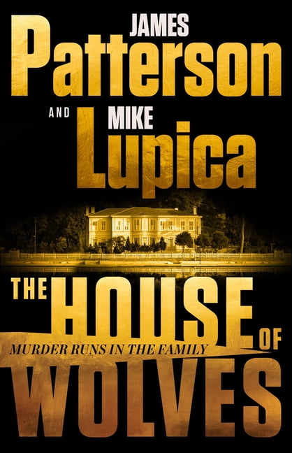 The House of Wolves : Bolder Than Yellowstone or Succession, Patterson and Lupica's Power-Family Thriller Is Not to Be Missed (Hardcover)