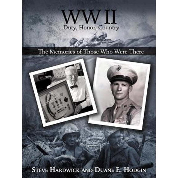 WW II Duty, Honor, Country: The Memories of Those Who Were There (Paperback) by Steve Hardwick, Duane E Hodgin