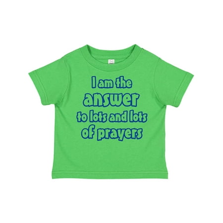 

Inktastic I am the Answer to Lots and Lots of Prayers Gift Toddler Boy or Toddler Girl T-Shirt