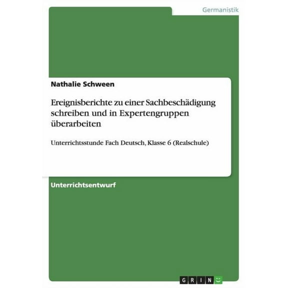 Ereignisberichte zu einer Sachbeschädigung schreiben und in Expertengruppen überarbeiten: Unterrichtsstunde Fach Deutsch, Klasse 6 (Realschule) (Paperback)