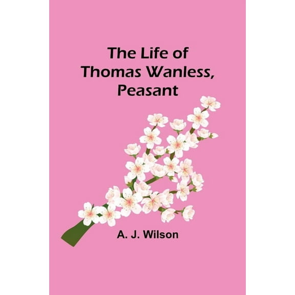 The Life of Thomas Wanless, Peasant, (Paperback)