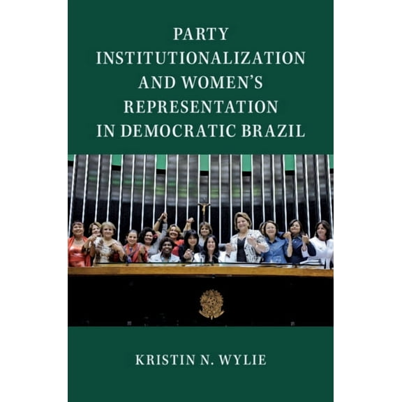 Cambridge Studies in Gender and Politics Party Institutionalization and Women's Representation in Democratic Brazil, (Paperback)
