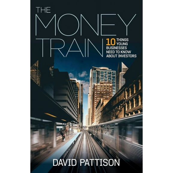 The Money Train: 10 Things Young Businesses Need to Know about Investors, (Paperback)