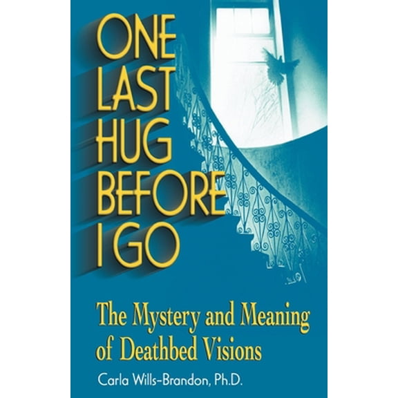 Pre-Owned One Last Hug Before I Go: The Mystery and Meaning of Deathbed Visions (Paperback) 1558747796 9781558747791