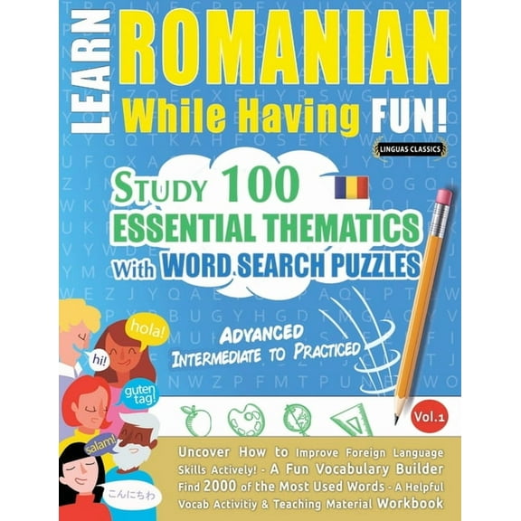 Learn Romanian While Having Fun! - Advanced: Intermediate to Practiced - Study 100 Essential Thematics with Word Search , (Paperback)