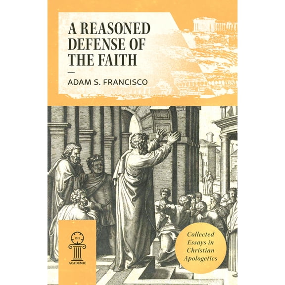 A Reasoned Defense of the Faith: Collected Essays in Christian Apologetics, (Paperback)