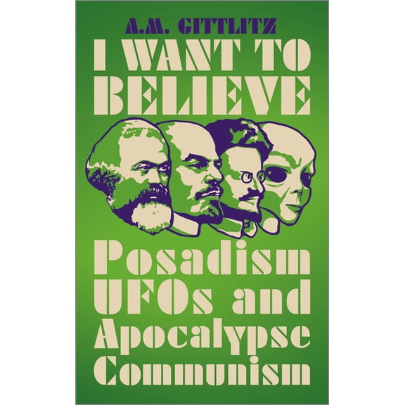 I Want to Believe: Posadism, UFOs and Apocalypse Communism, (Paperback)