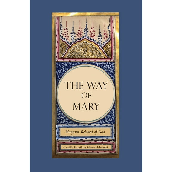 The Way of Mary: Maryam, Beloved of God, (Hardcover)