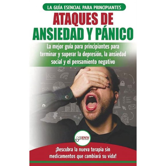 Ataques de Ansiedad y Pánico: La mejor guía para principiantes para terminar y superar la depresión, la ansiedad social , (Paperback)