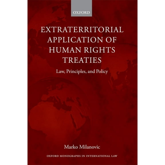 Oxford Monographs in International Law Extraterritorial Application of Human Rights Treaties: Law, Principles, and Policy, (Hardcover)