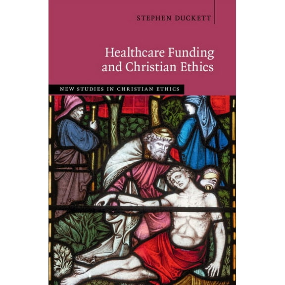 New Studies in Christian Ethics Healthcare Funding and Christian Ethics, (Hardcover)