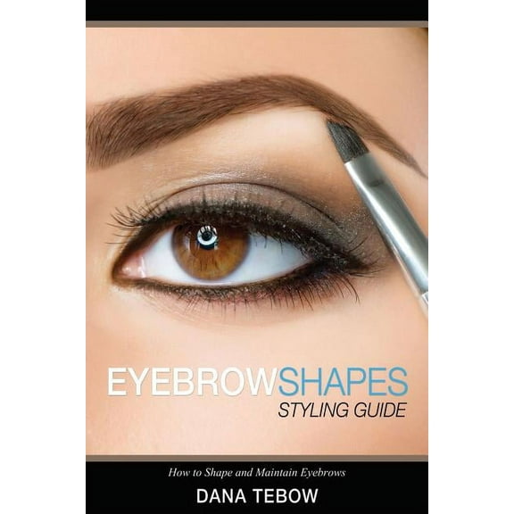 Eyebrow Shapes: Styling Guide How to Shape and Maintain Eyebrows (Paperback)