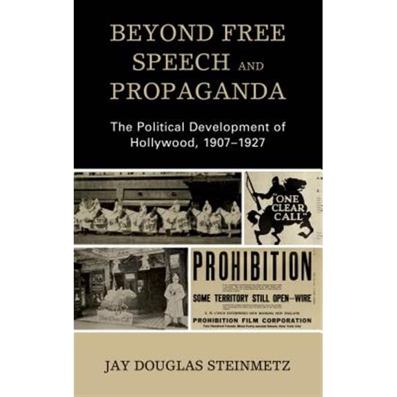 Pre-Owned Politics, Literature, & Film Beyond Free Speech and Propaganda: The Political Development of Hollywood, 1907-1927, (Hardcover)