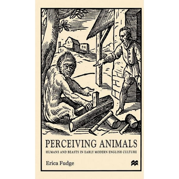 Perceiving Animals: Humans and Beasts in Early Modern English Culture, (Hardcover)